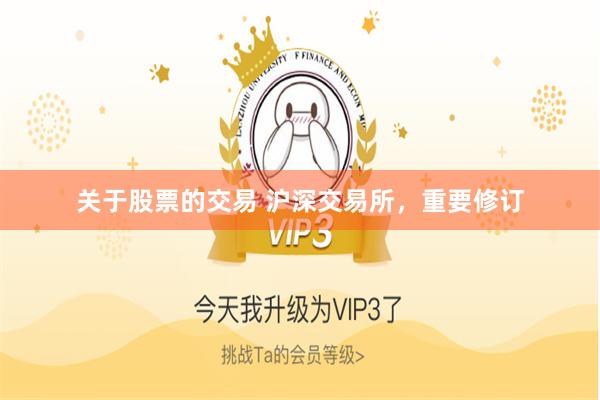 关于股票的交易 沪深交易所，重要修订